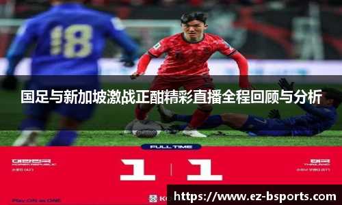 国足与新加坡激战正酣精彩直播全程回顾与分析